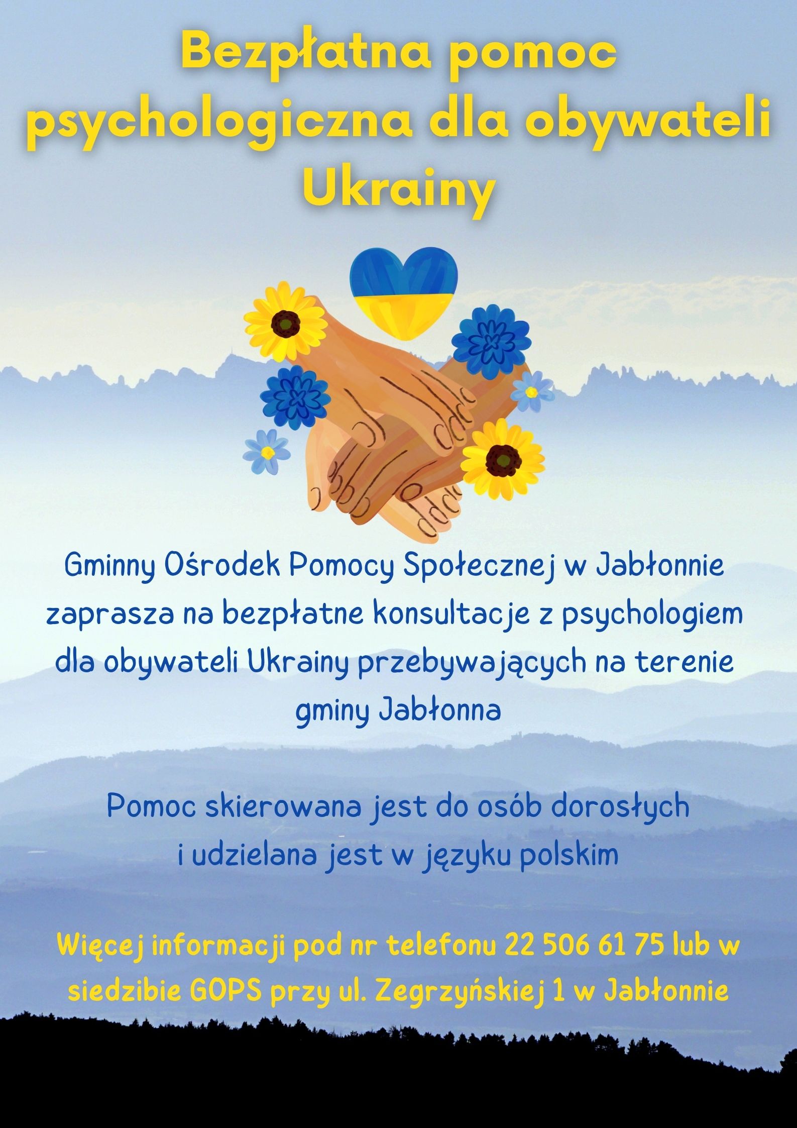 Gminny Ośrodek Pomocy Społecznej w Jabłonnie zaprasza na bezpłatne konsultacje z psychologiem dla obywateli Ukrainy przebywających na terenie gminy Jabłonna.  Pomoc skierowana jest do osób dorosłych i udzielana jest w języku polskim. Więcej informacji pod nr telefonu 22 506 61 75 lub w siedzibie GOPS przy ul. Zegrzyńskiej 1 w Jabłonnie.