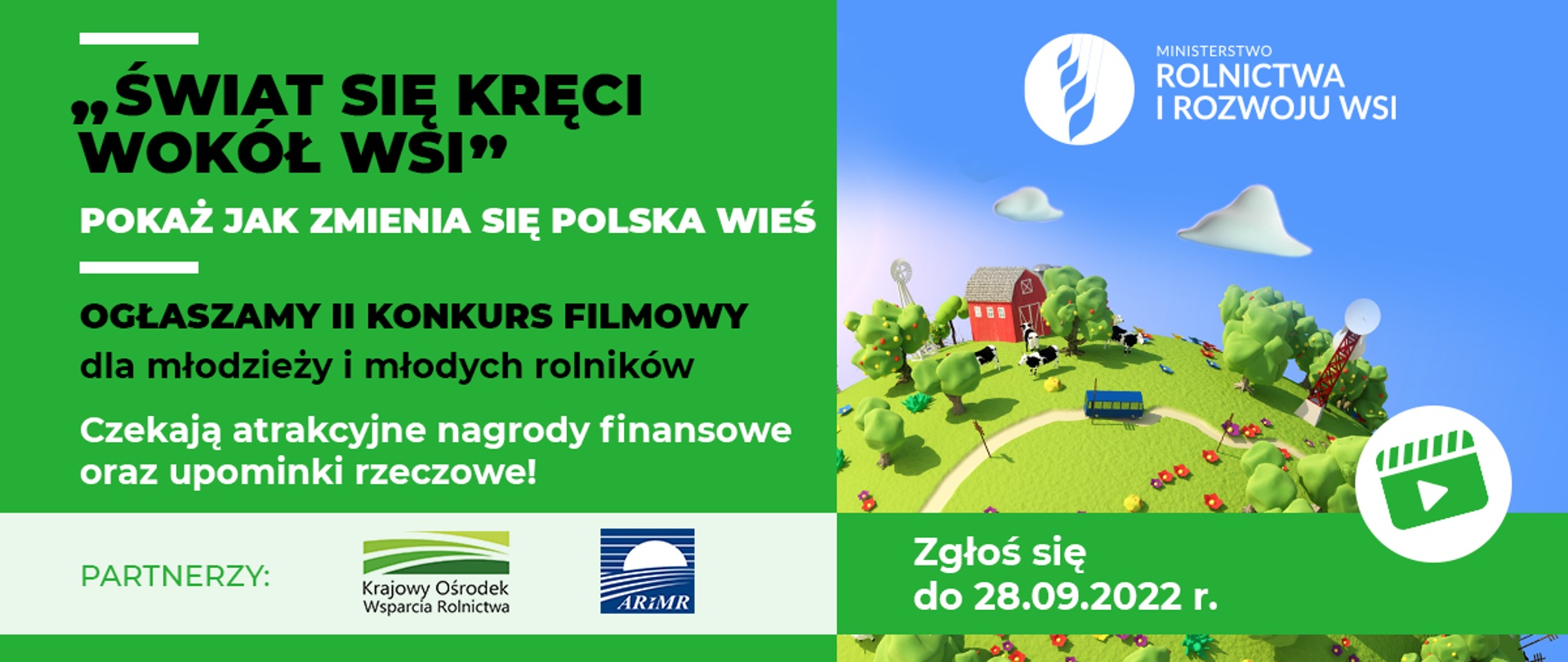 Świat się kręci wokół wsi - pokaż jak zmienia się polska wieś. Ogłasamy konkurs filmowy dla młodziży i młodych rolników. Czekaja atrakcyjne nagrody finansowe. Ministerstwo Rolnictwa i Rozwoju Wsi. Zgłoś się do 28.09.2022 r.